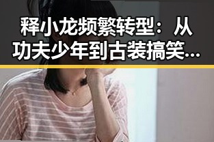 释小龙频繁转型：从功夫少年到古装搞笑担当背后隐藏的行业变化